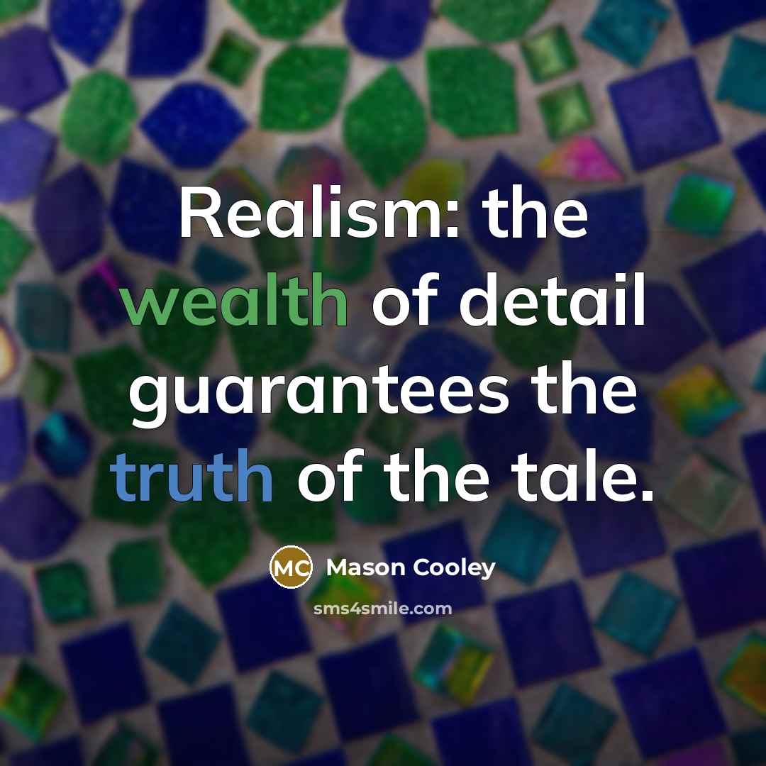 “Realism: the wealth of detail guarantees the truth of the…” quote by Mason Cooley