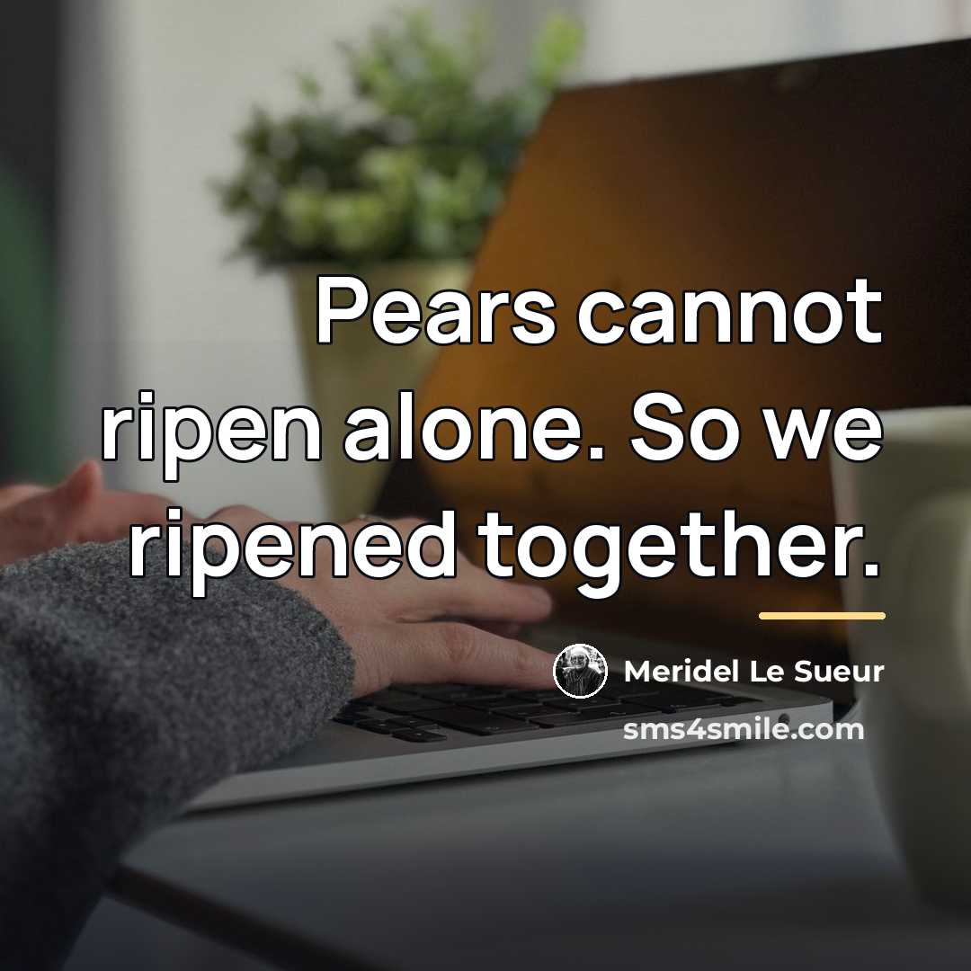 “Pears cannot ripen alone. So we ripened together.…” quote by Meridel Le Sueur