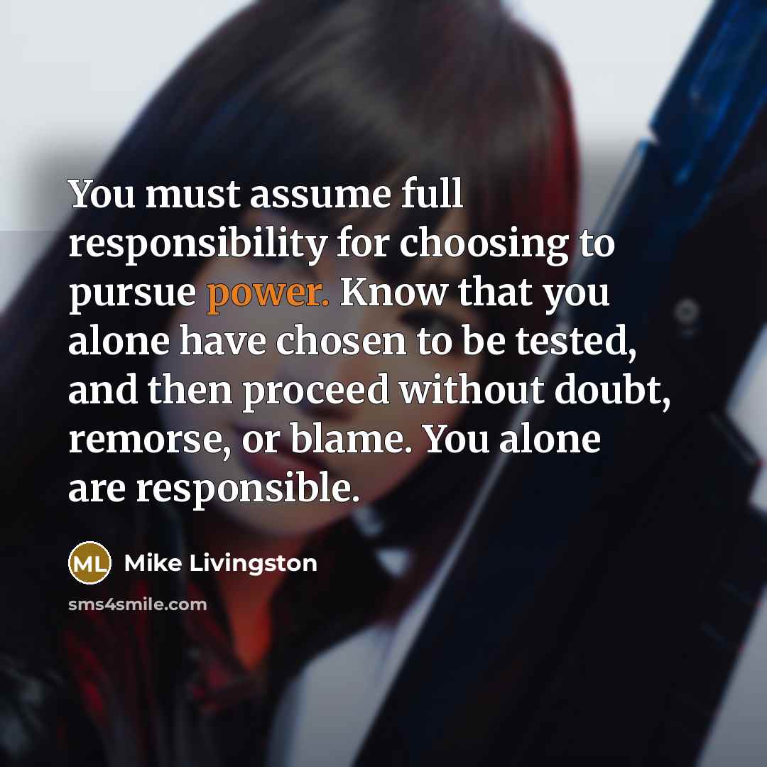 “You must assume full responsibility for choosing to pursue power.…” quote by Mike Livingston