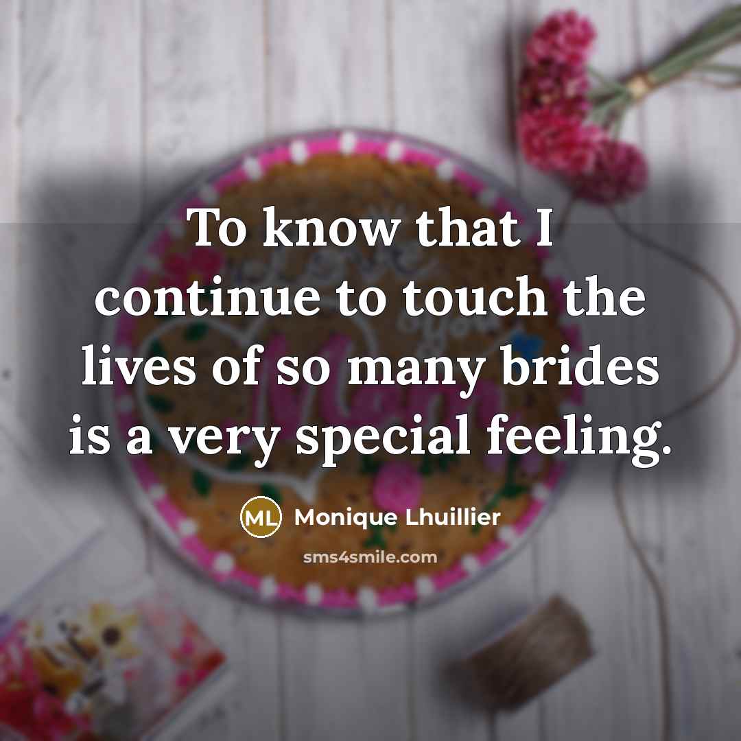 “To know that I continue to touch the lives of…” quote by Monique Lhuillier