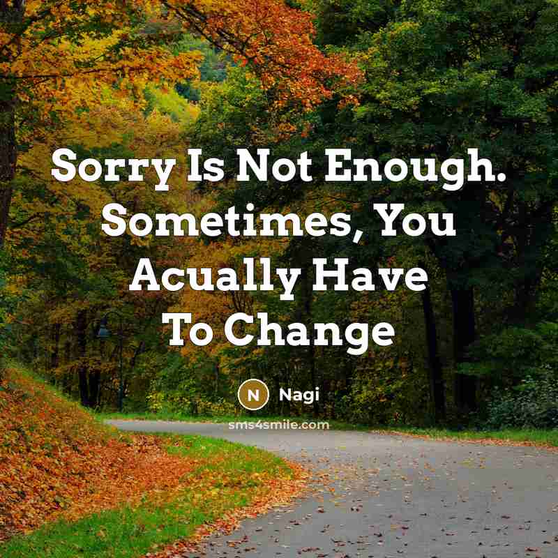 “Sorry Is Not Enough. Sometimes, You Acually Have To Change” quote by Nagi