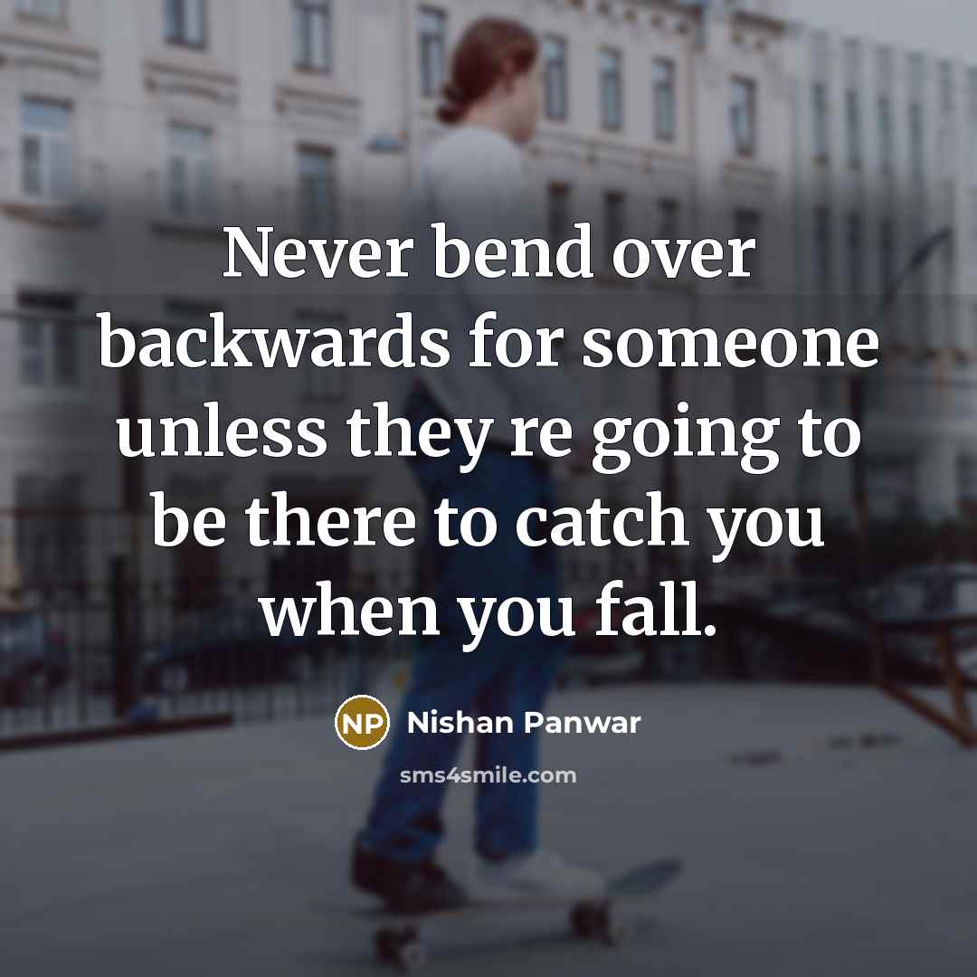 “Never bend over backwards for someone unless they re going…” quote by Nishan Panwar