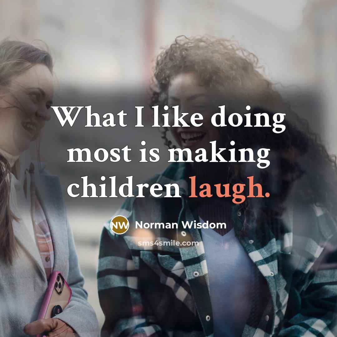 “What I like doing most is making children laugh.…” quote by Norman Wisdom
