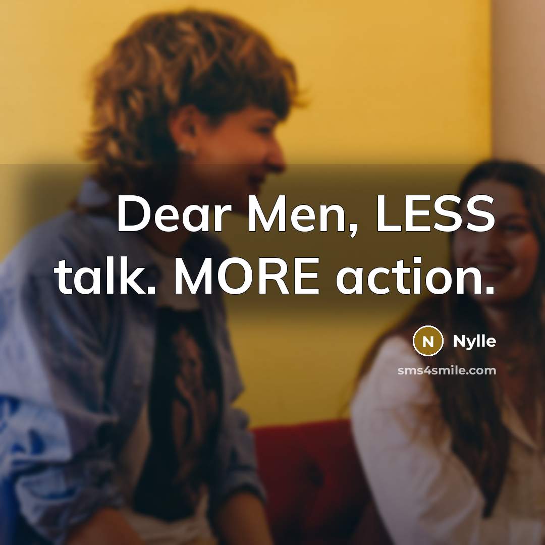 “Dear Men, LESS talk. MORE action.” quote by Nylle