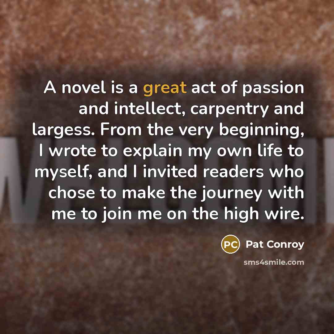 “A novel is a great act of passion and intellect,…” quote by Pat Conroy