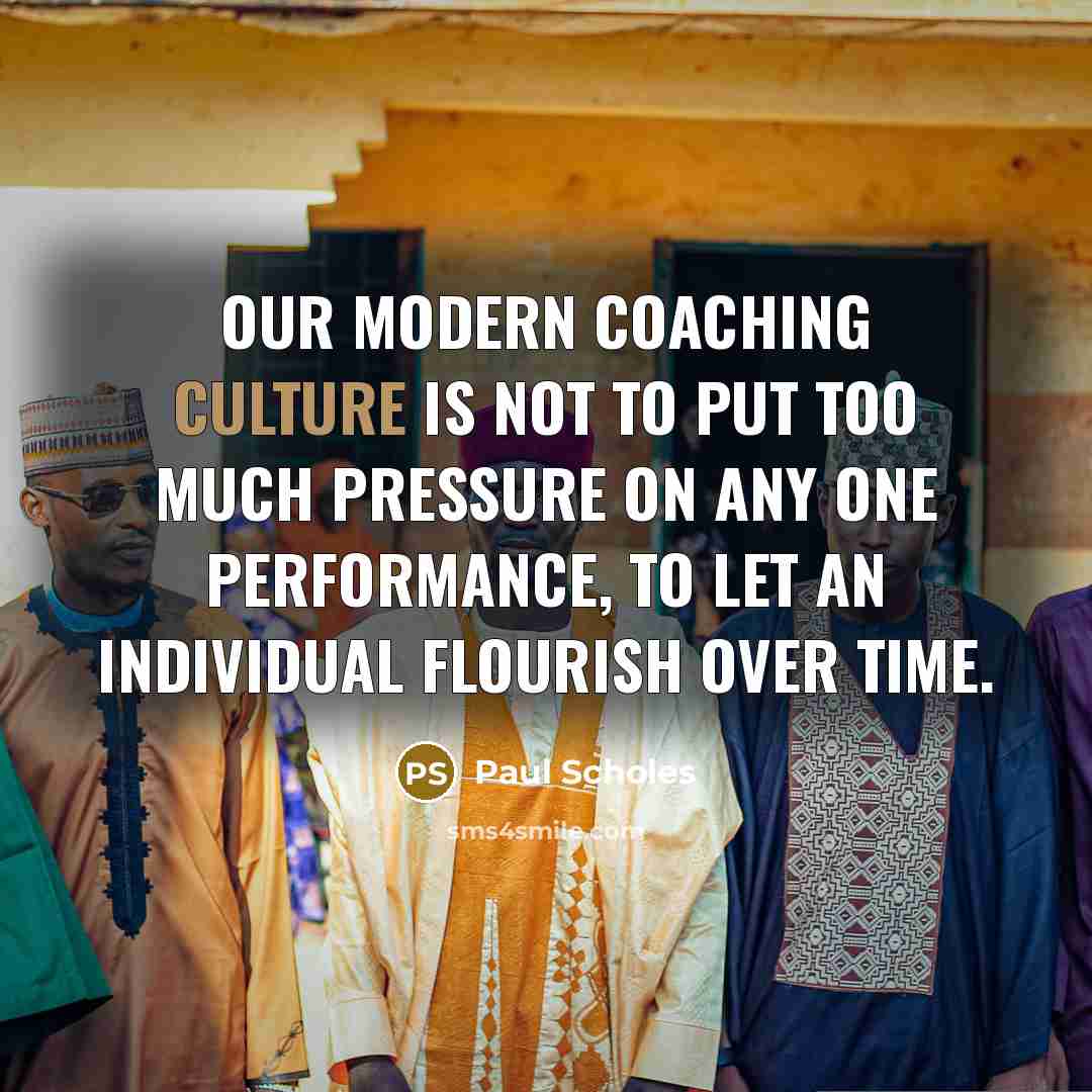 “Our modern coaching culture is not to put too much…” quote by Paul Scholes