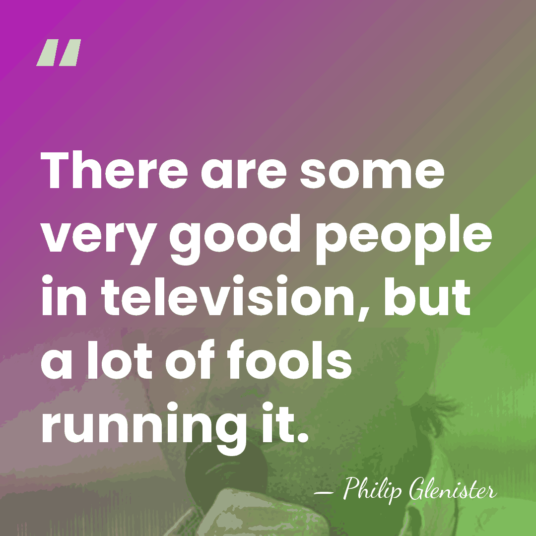 There are some very good people in television, but a lot of&hellip; - Philip Glenister