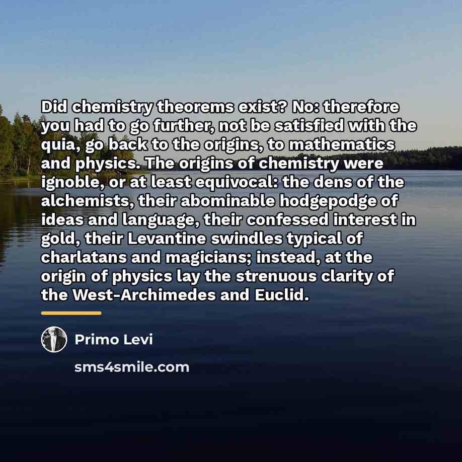 “Did chemistry theorems exist? No: therefore you had to go…” quote by Primo Levi