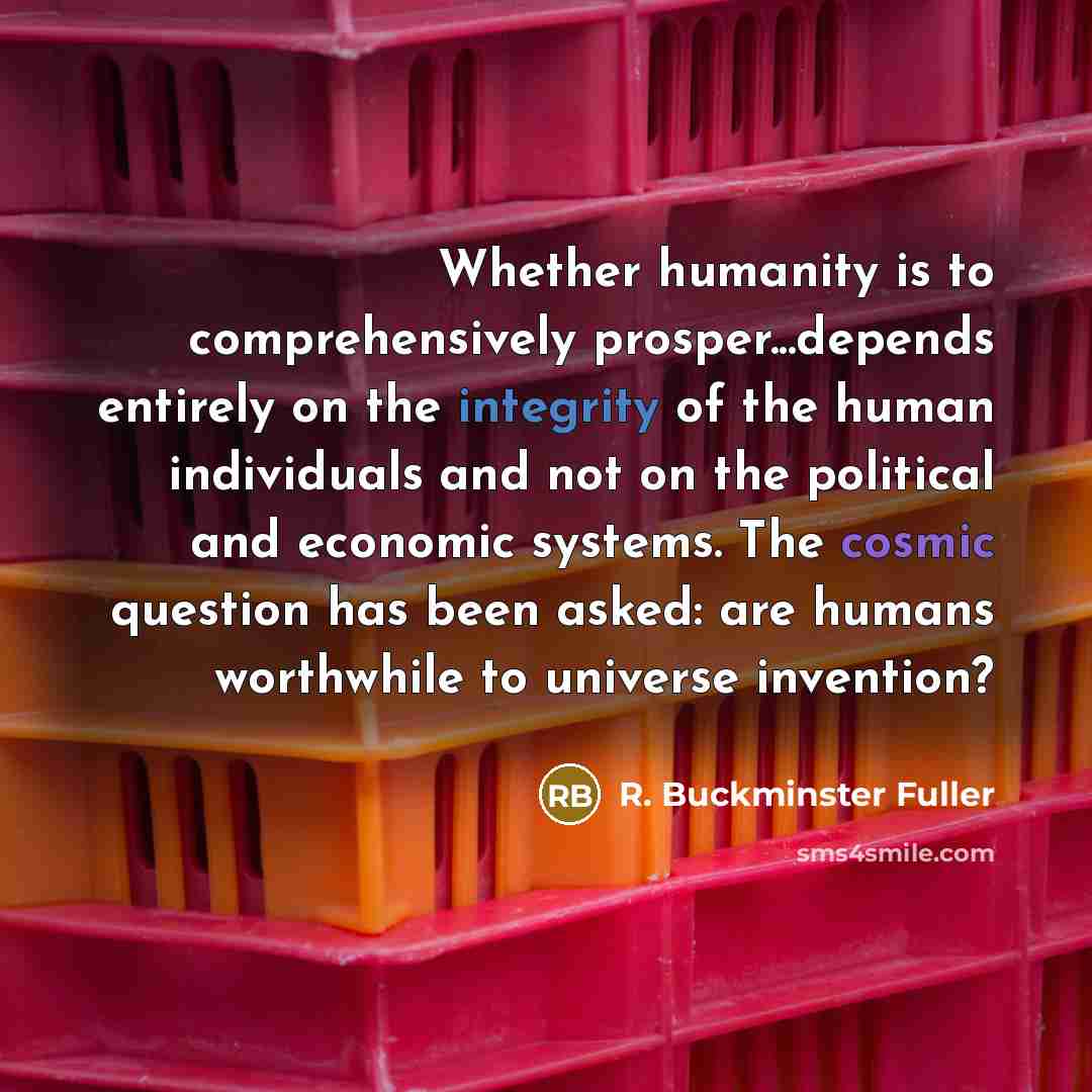 “Whether humanity is to comprehensively prosper...depends entirely on the integrity…” quote by R. Buckminster Fuller