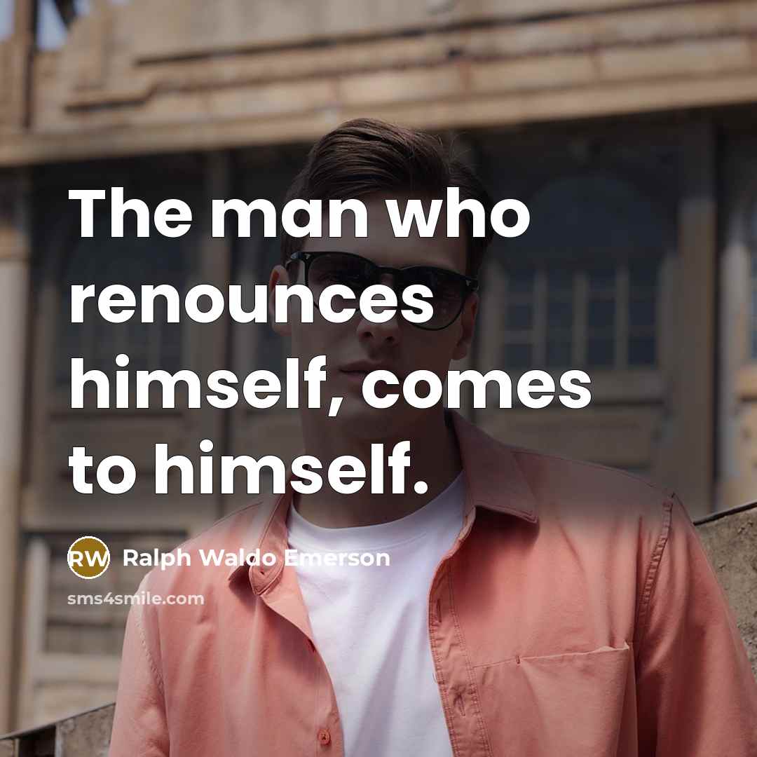 “The man who renounces himself, comes to himself.…” quote by Ralph Waldo Emerson