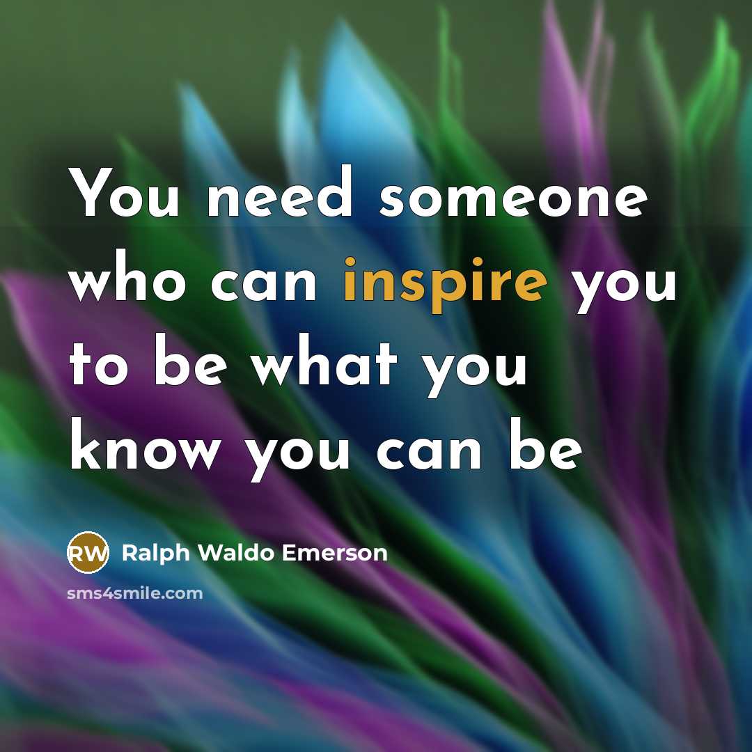 “You need someone who can inspire you to be what…” quote by Ralph Waldo Emerson