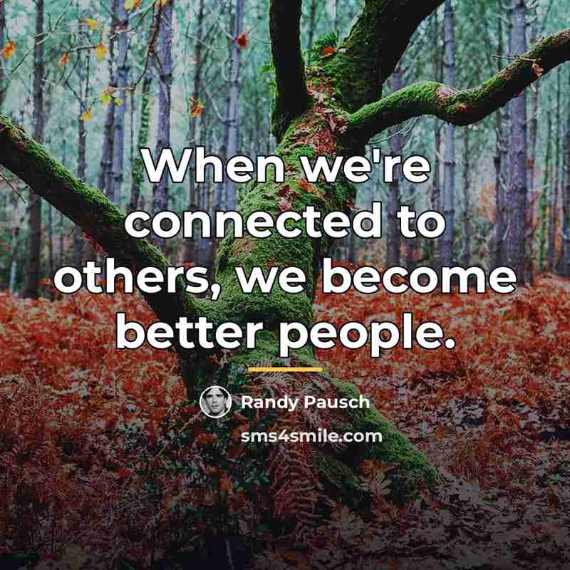 “When we're connected to others, we become better people.…” quote by Randy Pausch