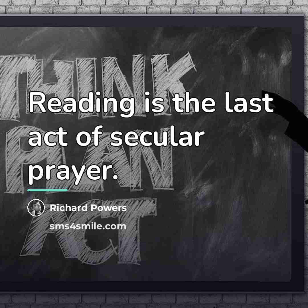 “Reading is the last act of secular prayer.…” quote by Richard Powers