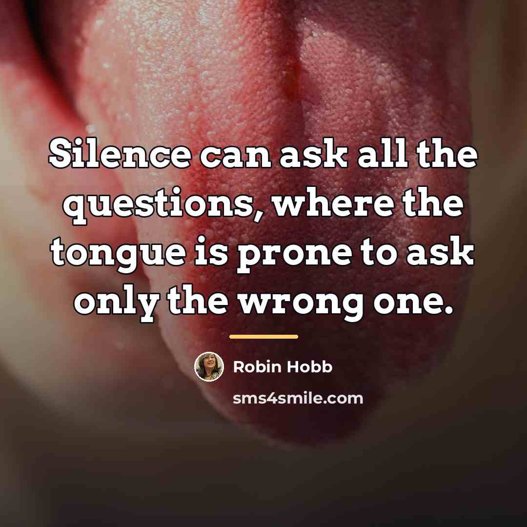 “Silence can ask all the questions, where the tongue is…” quote by Robin Hobb