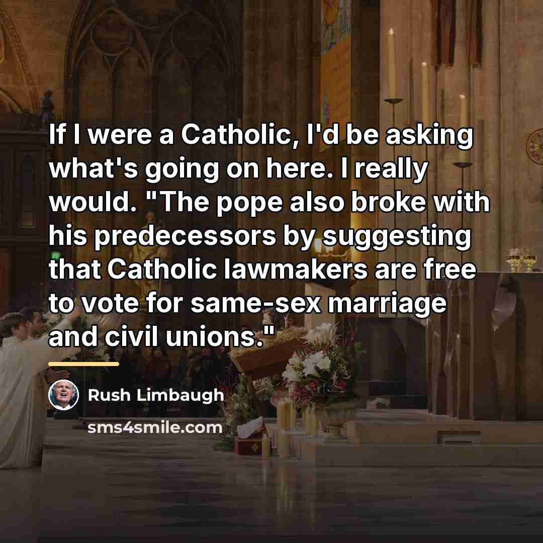 “If I were a Catholic, I'd be asking what's going…” quote by Rush Limbaugh
