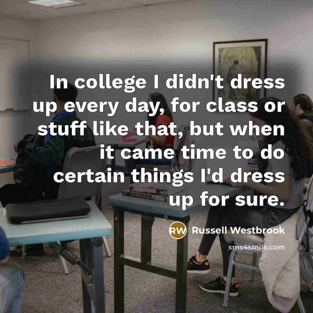 “In college I didn't dress up every day, for class…” quote by Russell Westbrook