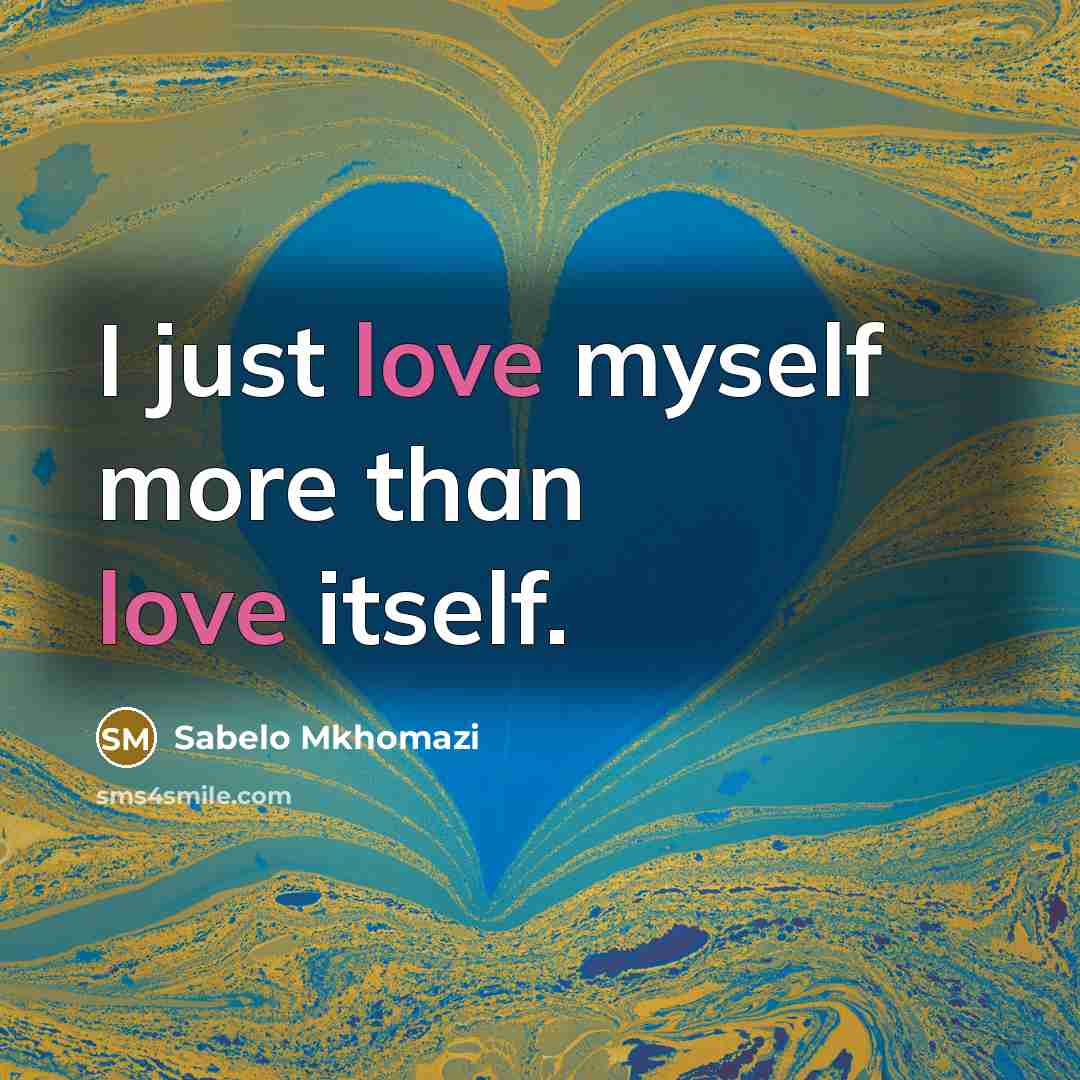 “I just love myself more than love itself.” quote by Sabelo Mkhomazi