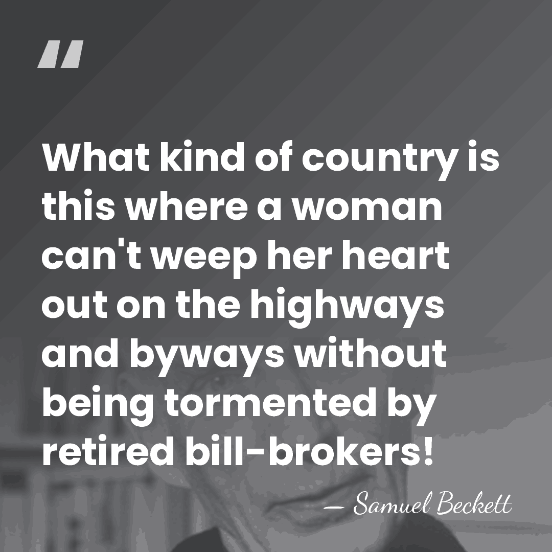 What kind of country is this where a woman can't weep her&hellip; - Samuel Beckett