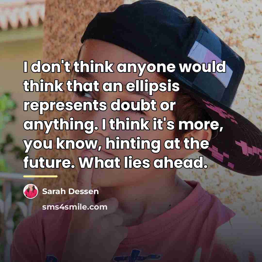 “I don't think anyone would think that an ellipsis represents…” quote by Sarah Dessen