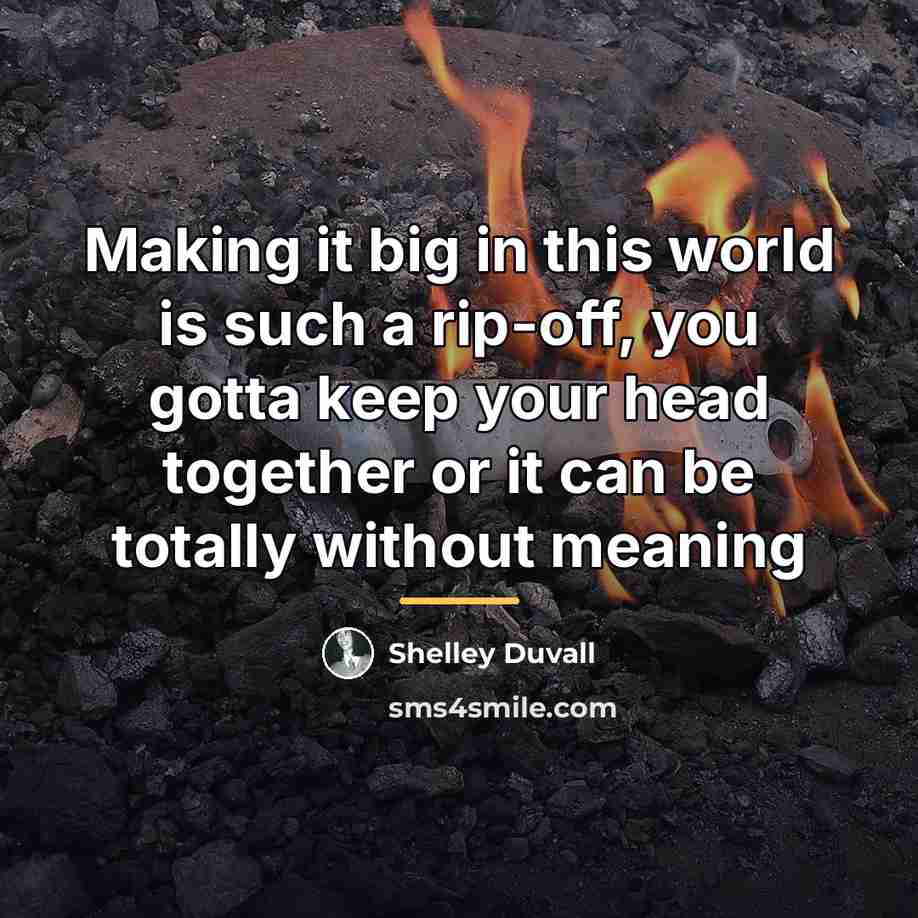 “Making it big in this world is such a rip-off,…” quote by Shelley Duvall