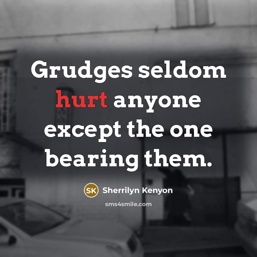 “Grudges seldom hurt anyone except the one bearing them.…” quote by Sherrilyn Kenyon