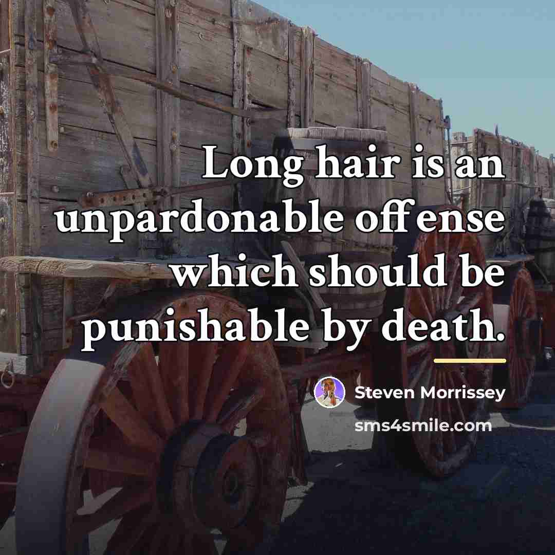“Long hair is an unpardonable offense which should be punishable…” quote by Steven Morrissey