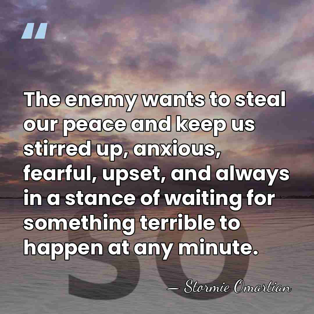 The enemy wants to steal our peace and keep us stirred up,&hellip; - Stormie Omartian