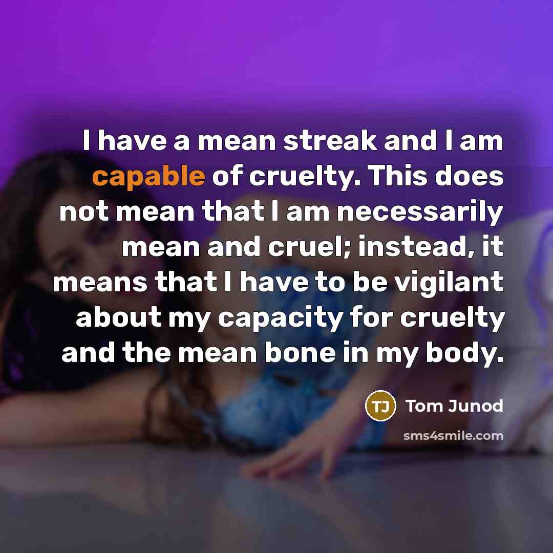 “I have a mean streak and I am capable of…” quote by Tom Junod