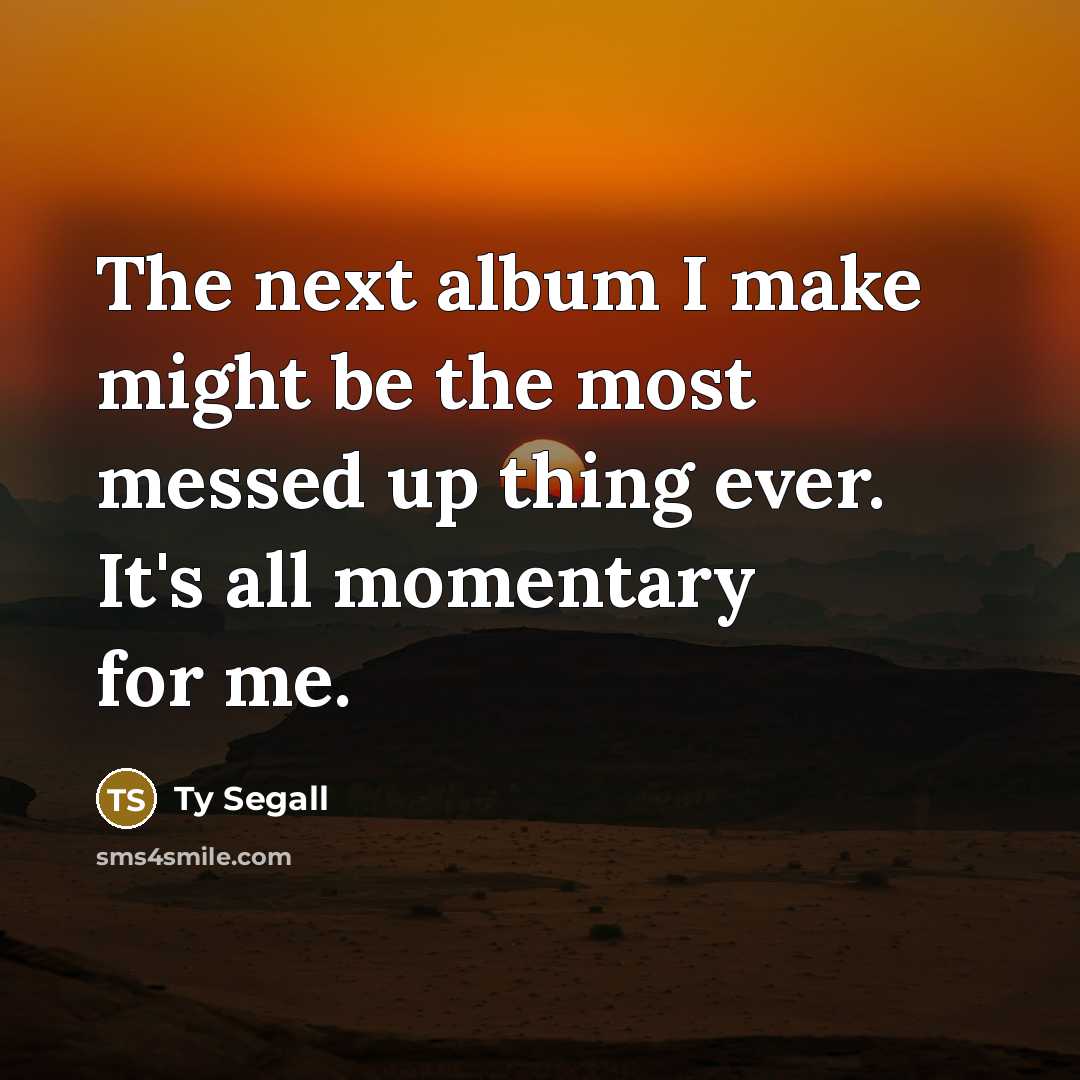 “The next album I make might be the most messed…” quote by Ty Segall