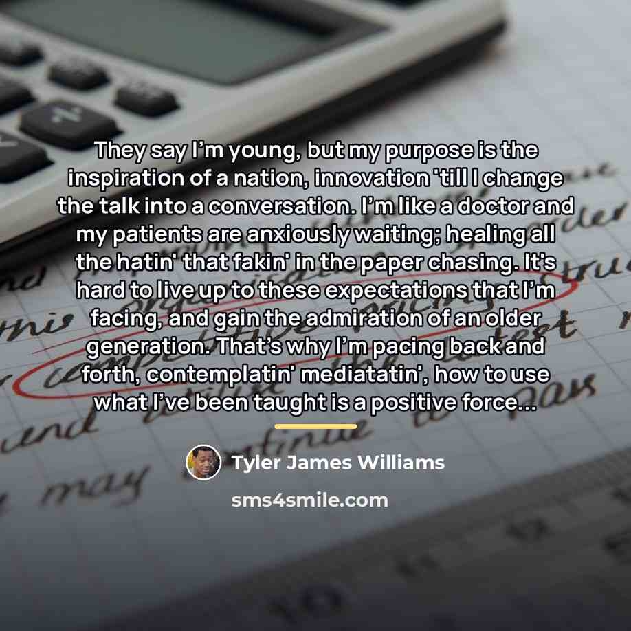 “They say I'm young, but my purpose is the inspiration…” quote by Tyler James Williams