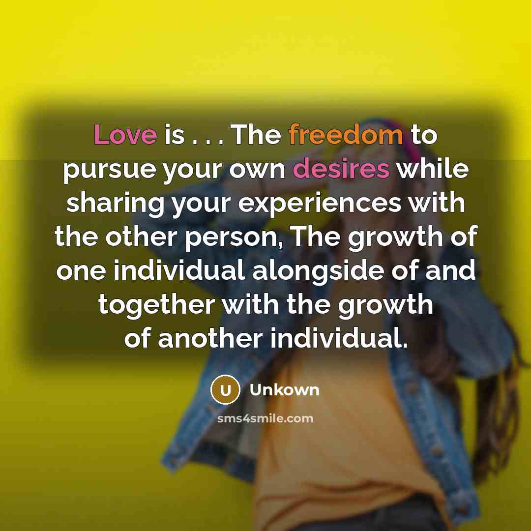 “Love is . . . The freedom to pursue your…” quote by Unkown