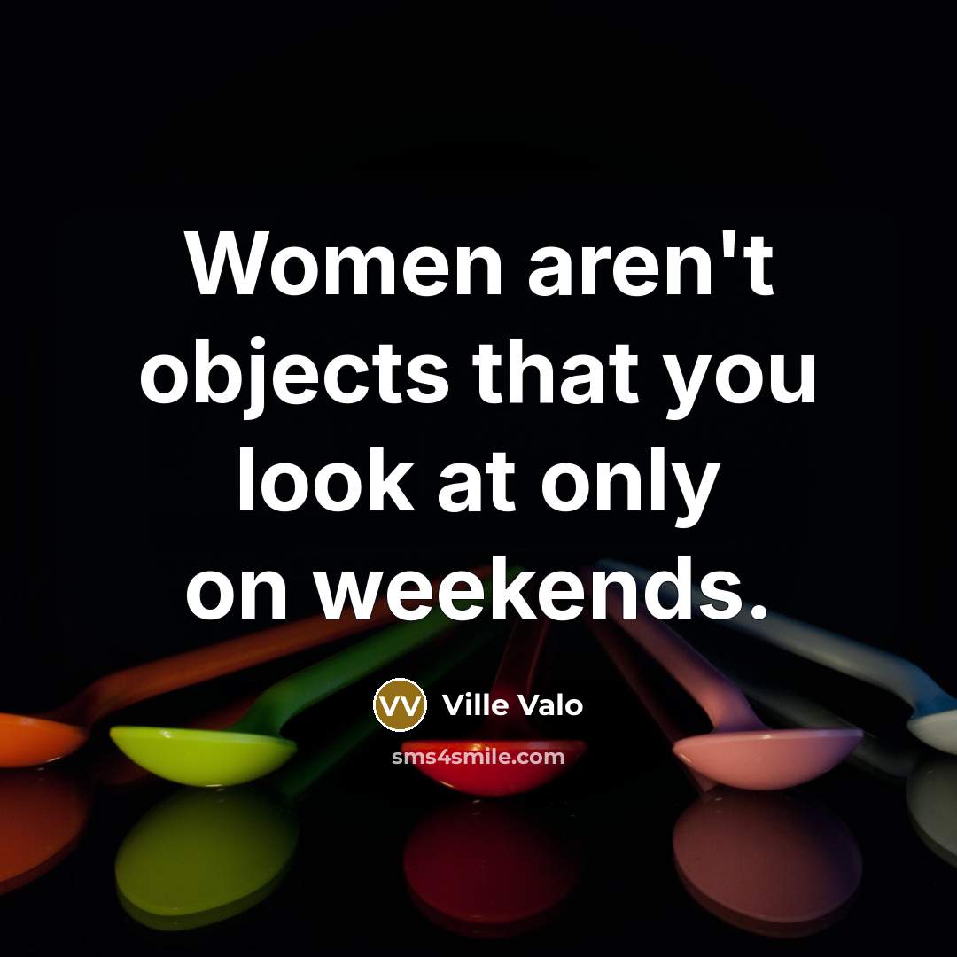 “Women aren't objects that you look at only on weekends.…” quote by Ville Valo