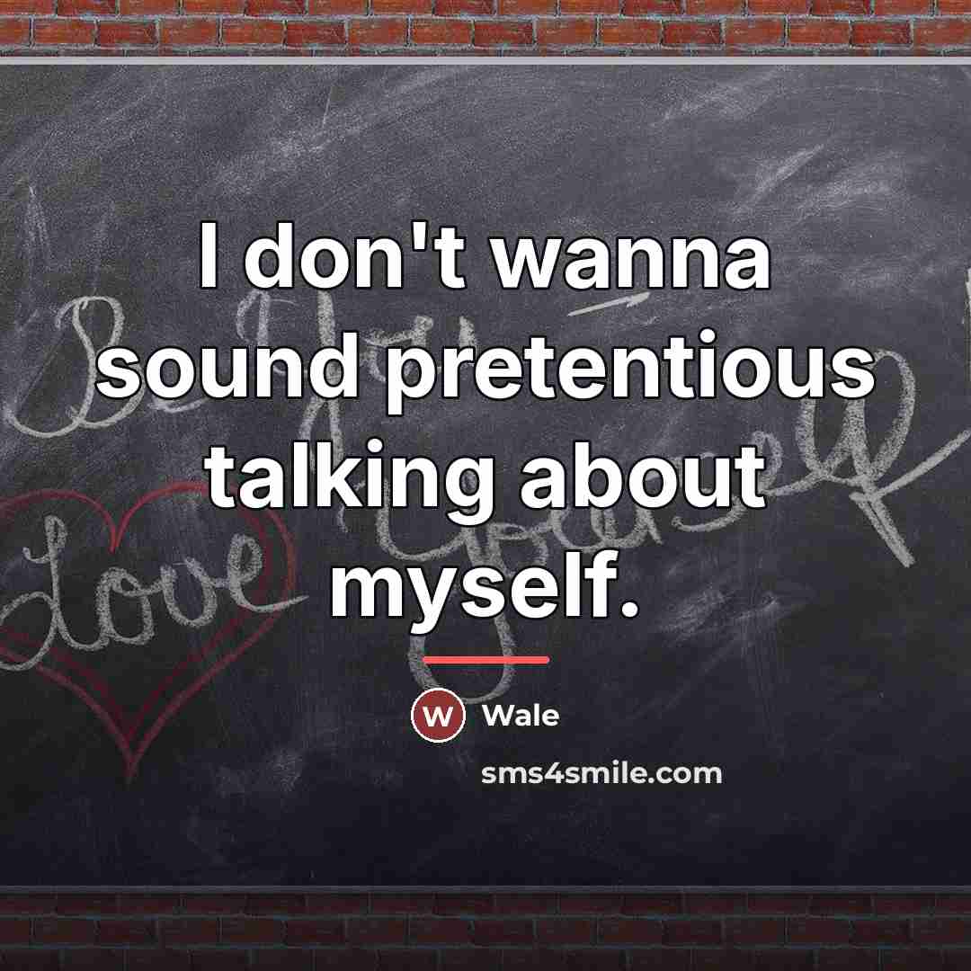 “I don't wanna sound pretentious talking about myself.…” quote by Wale