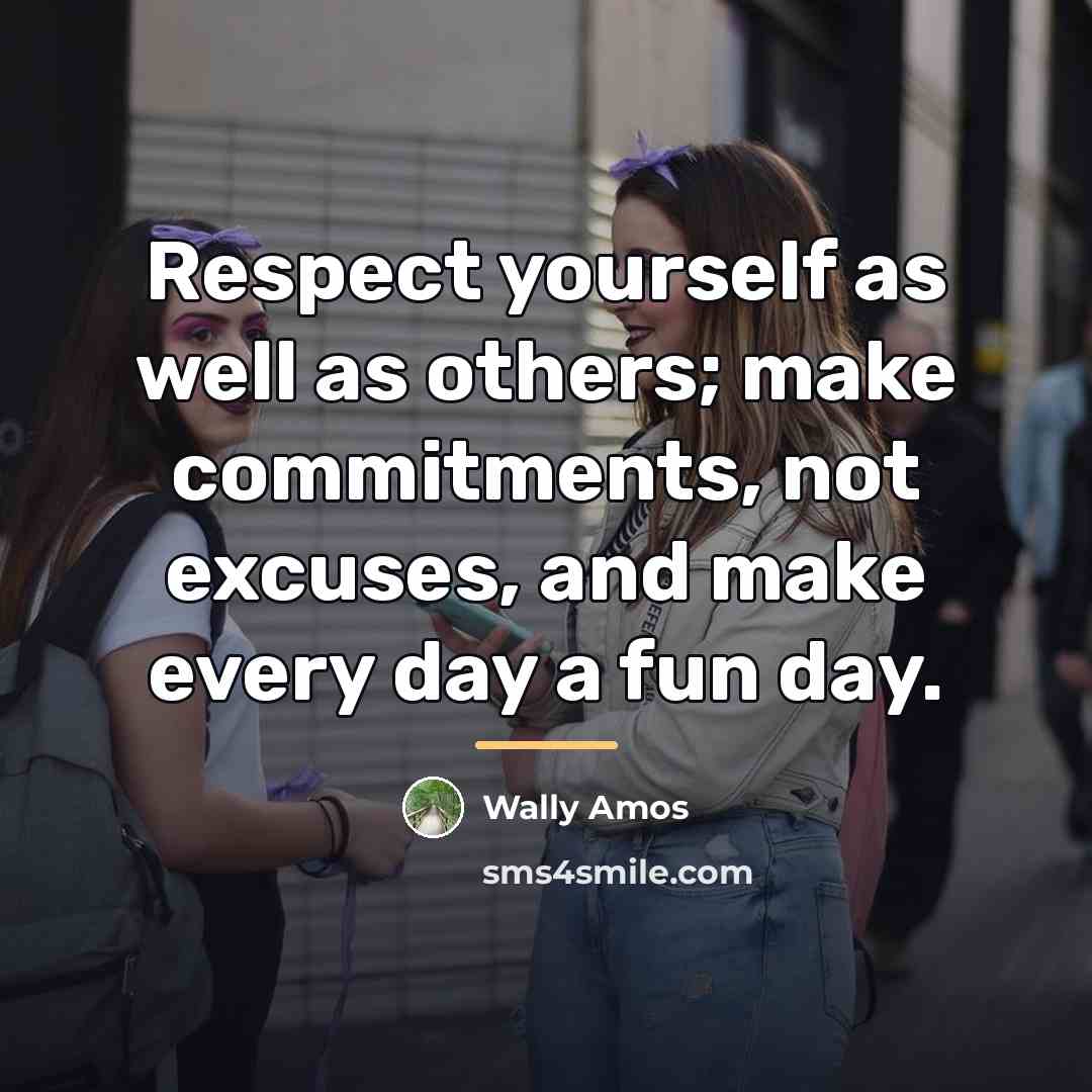 “Respect yourself as well as others; make commitments, not excuses,…” quote by Wally Amos
