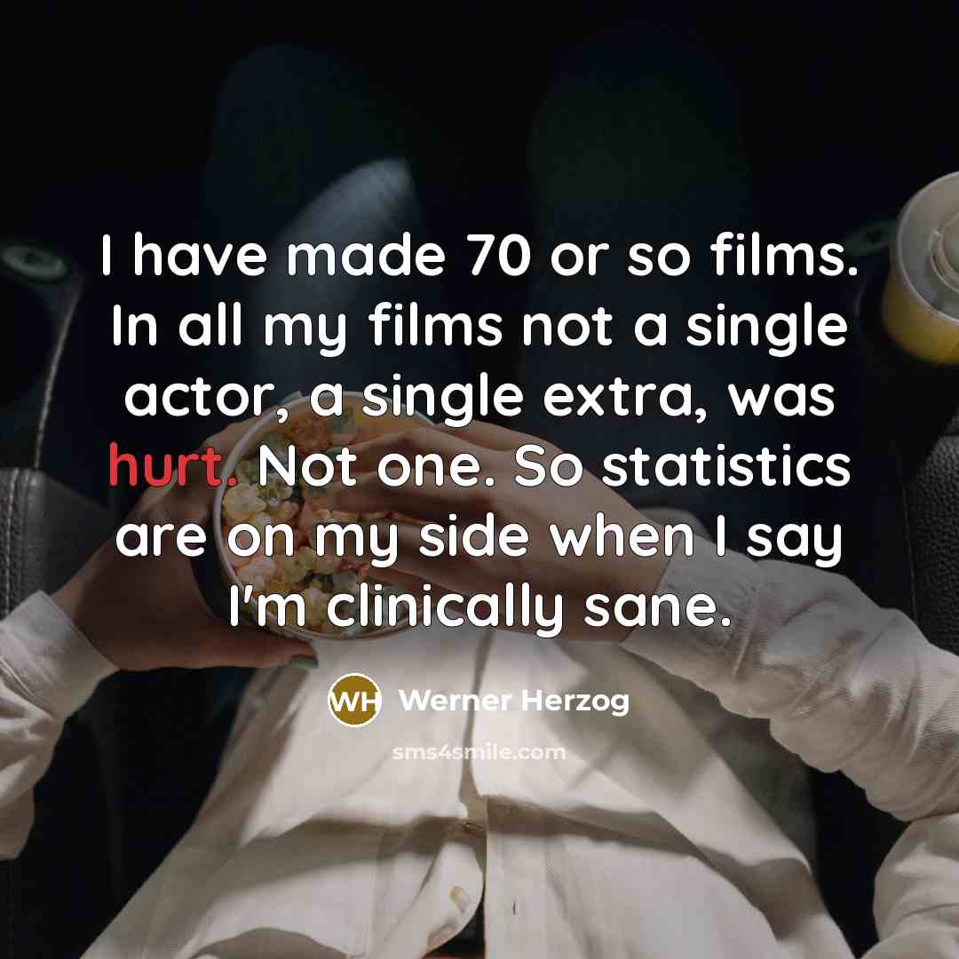 “I have made 70 or so films. In all my…” quote by Werner Herzog