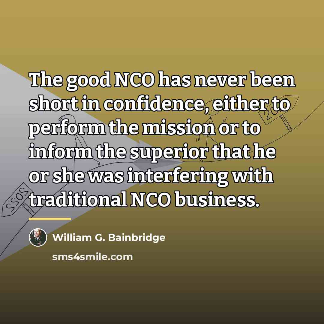 “The good NCO has never been short in confidence, either…” quote by William G. Bainbridge