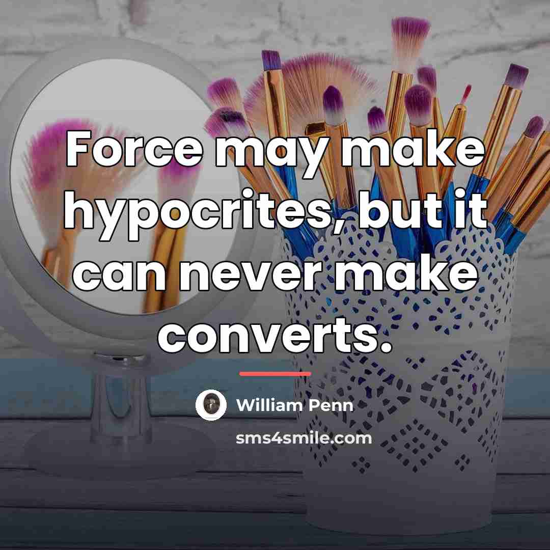 “Force may make hypocrites, but it can never make converts.…” quote by William Penn