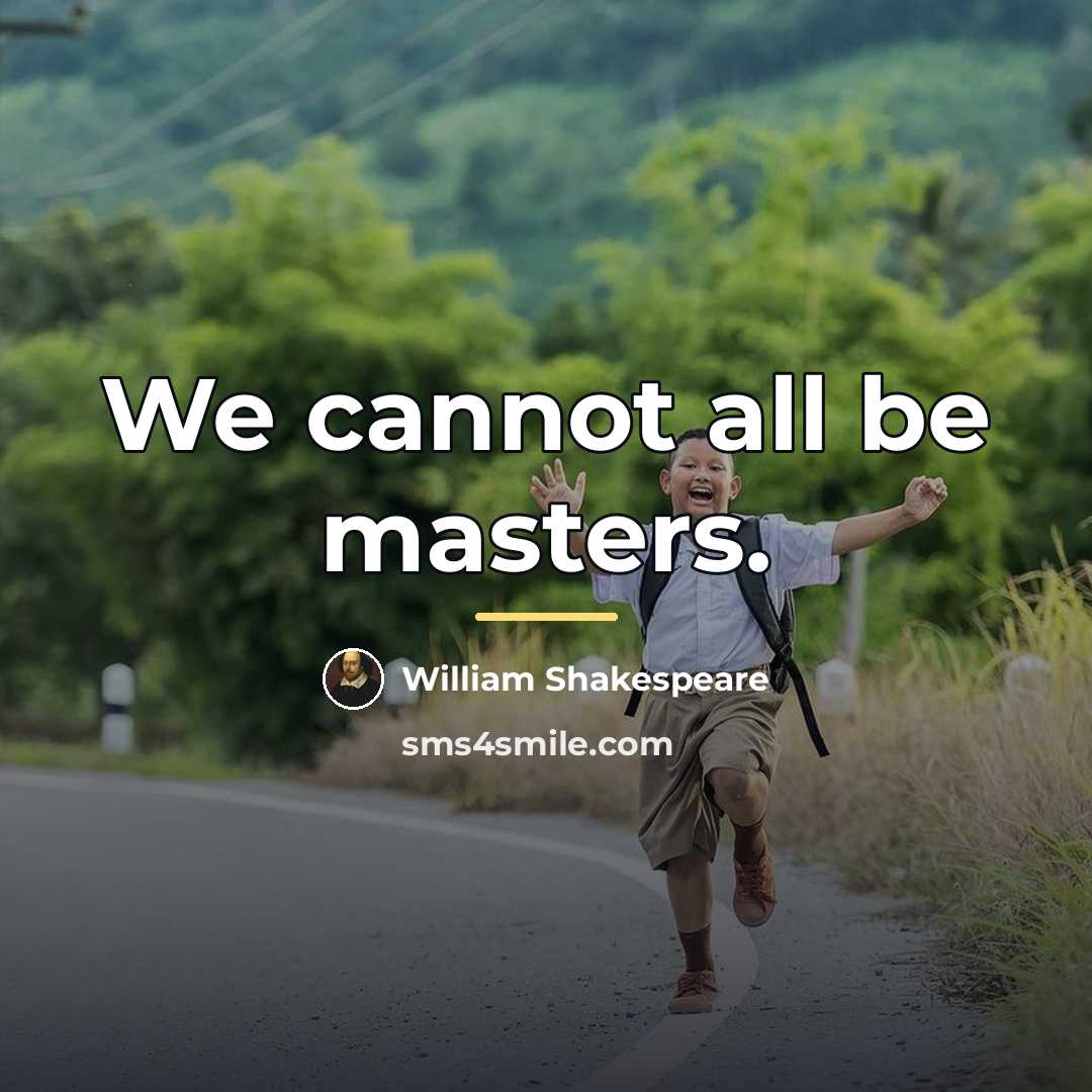 “We cannot all be masters.…” quote by William Shakespeare