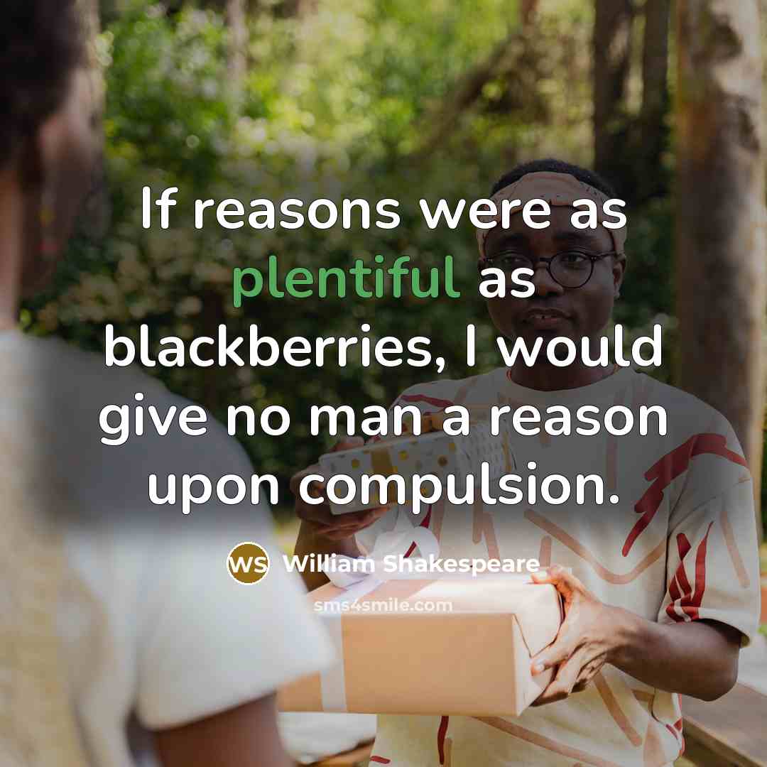 “If reasons were as plentiful as blackberries, I would give…” quote by William Shakespeare