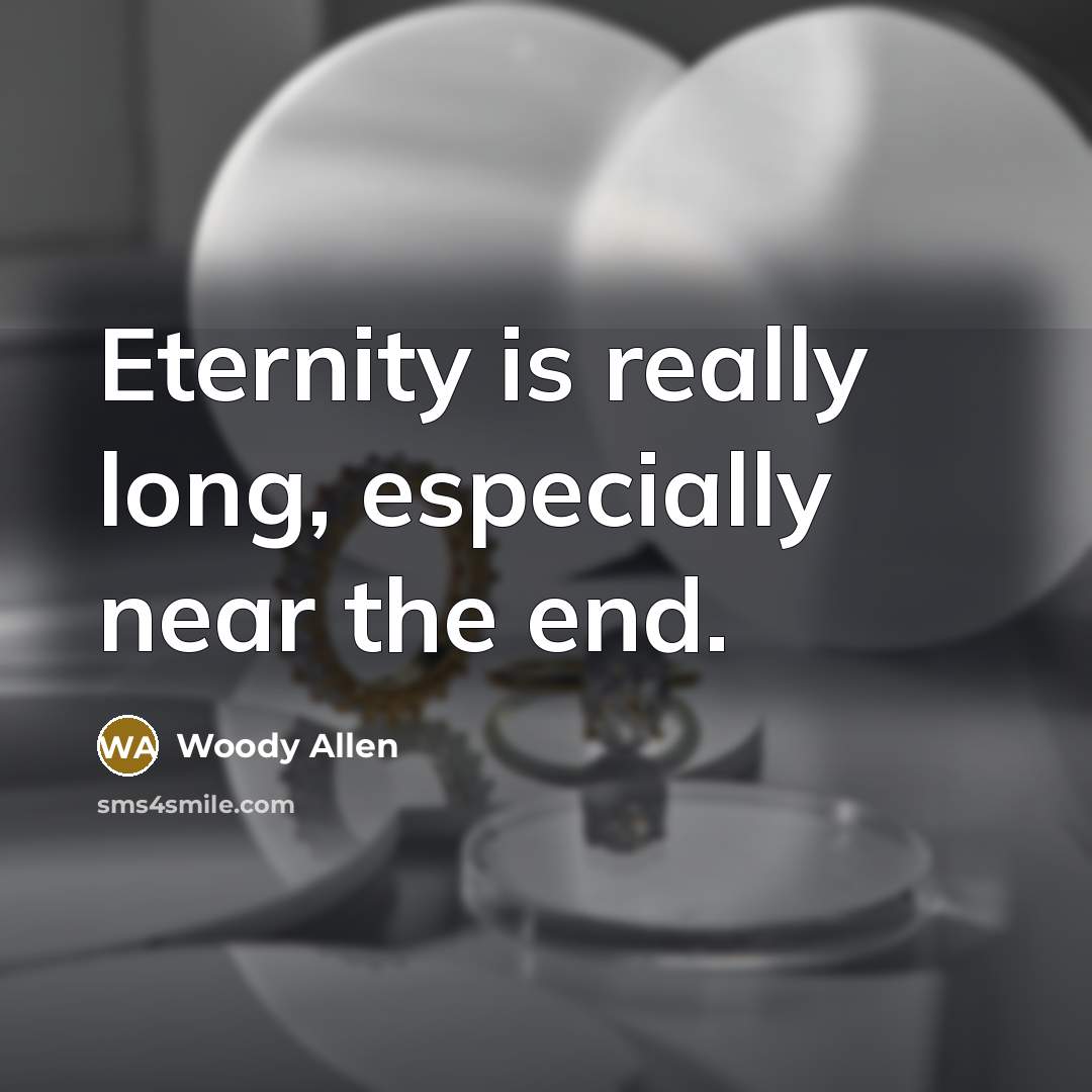 “Eternity is really long, especially near the end.…” quote by Woody Allen