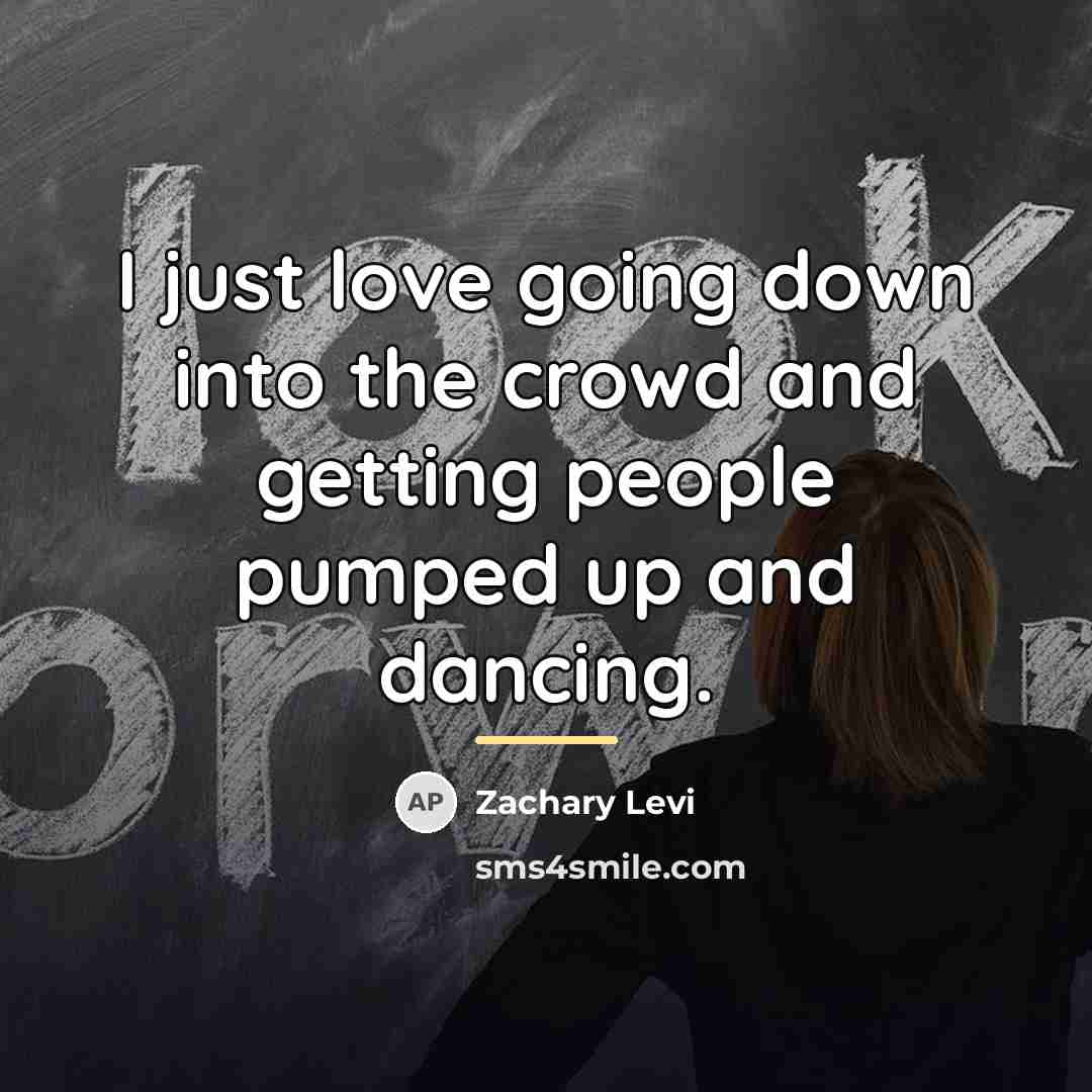 “I just love going down into the crowd and getting…” quote by Zachary Levi