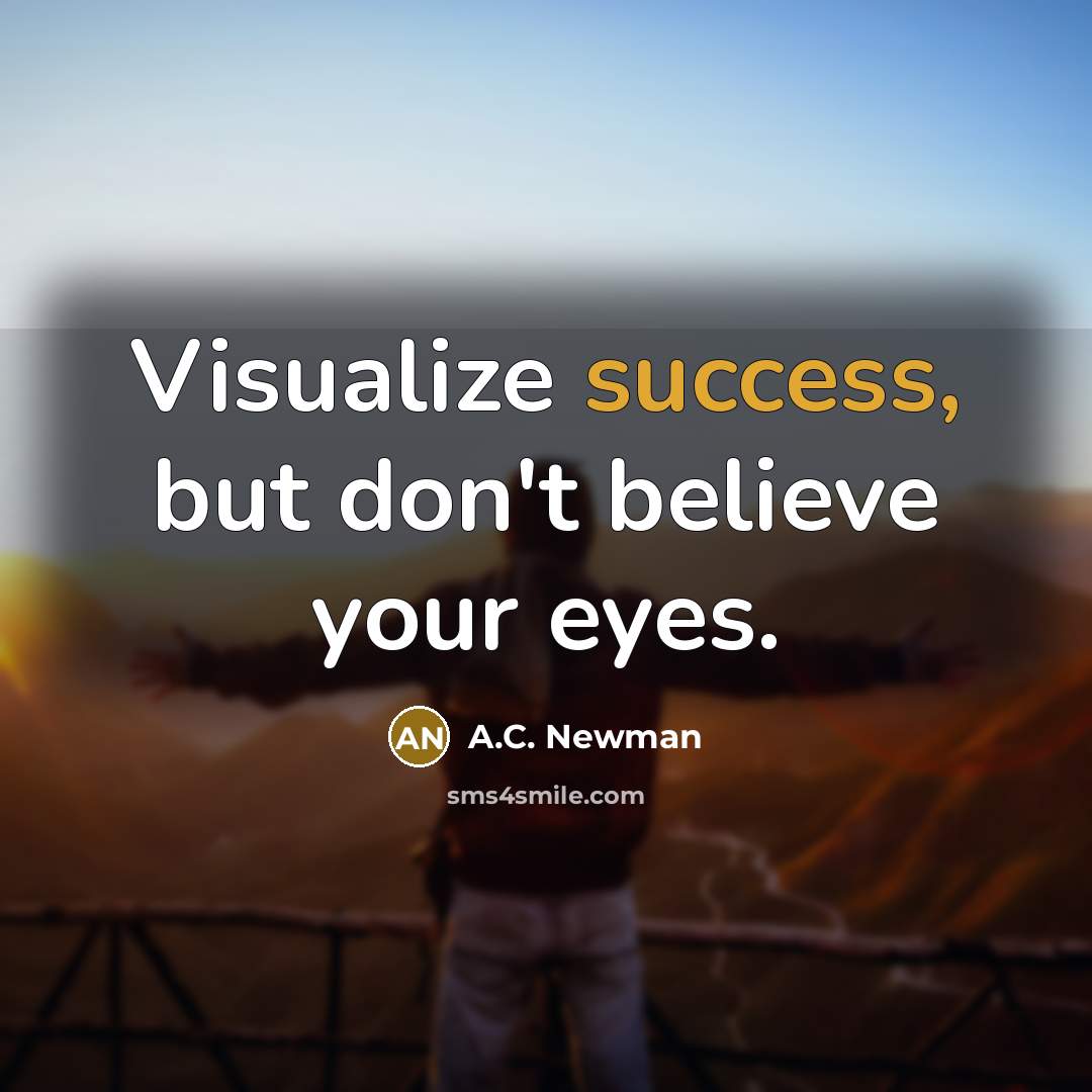 “Visualize success, but don't believe your eyes.…” quote by A.C. Newman
