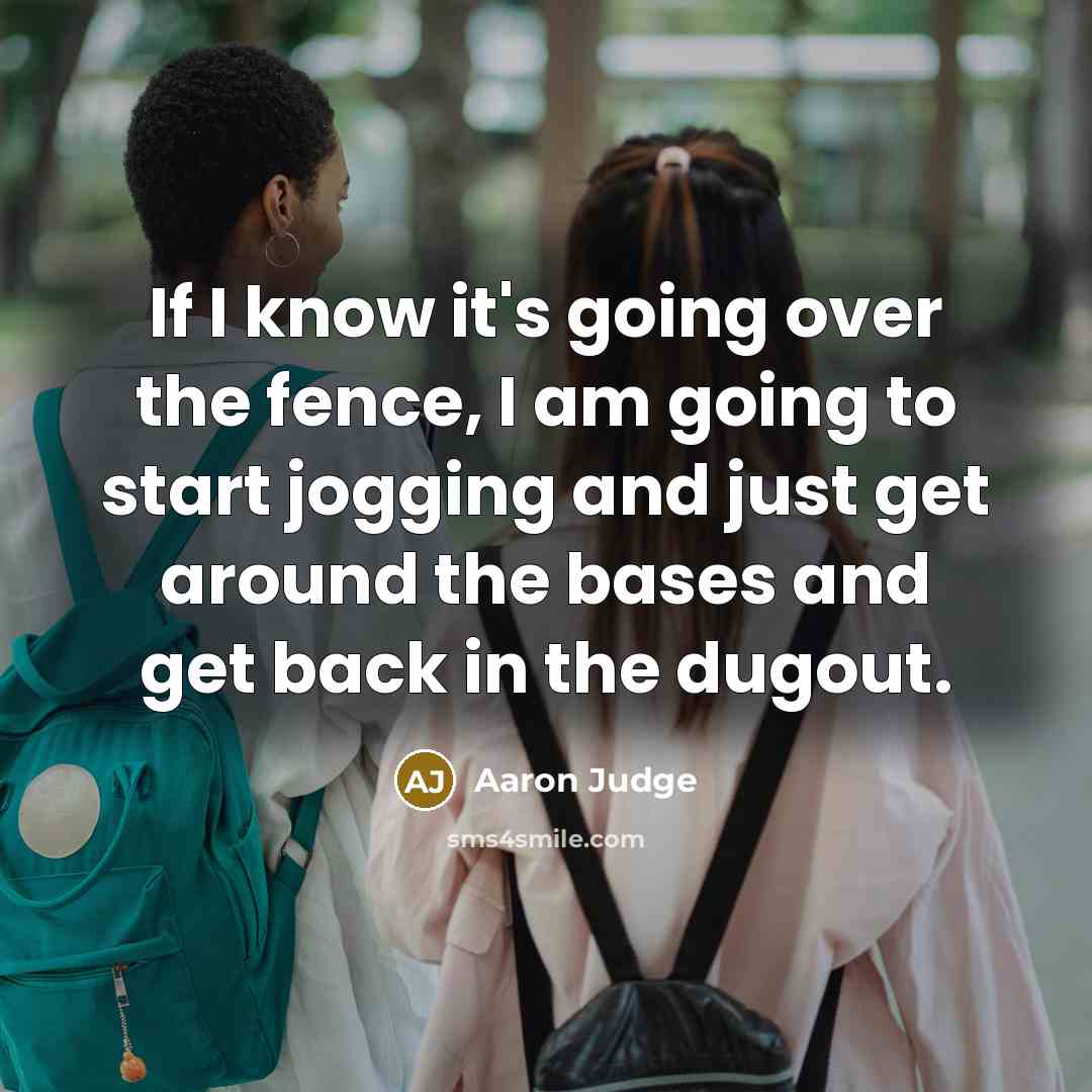 “If I know it's going over the fence, I am…” quote by Aaron Judge