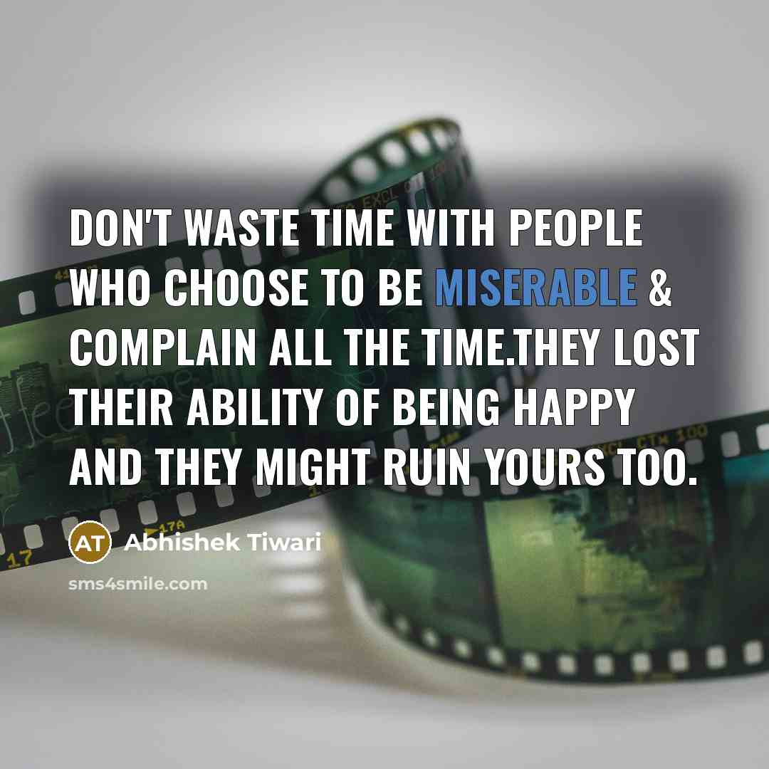 “Don't waste time with people who choose to be miserable…” quote by Abhishek Tiwari