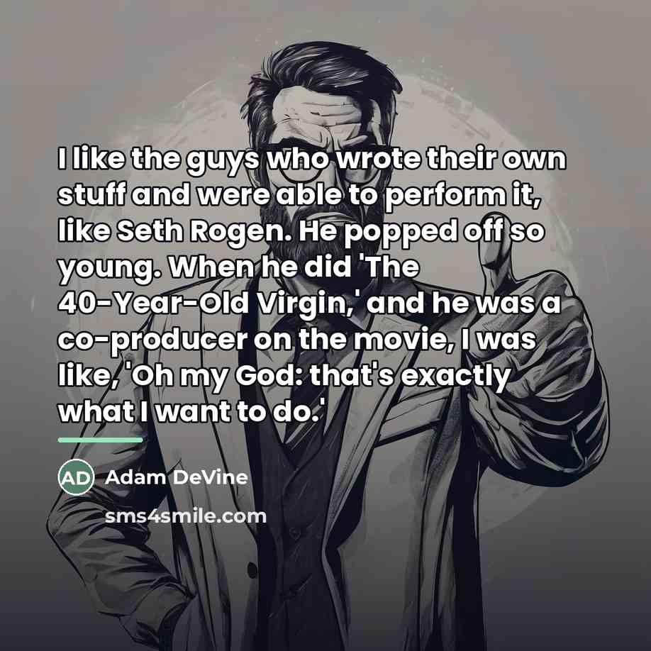 “I like the guys who wrote their own stuff and…” quote by Adam DeVine