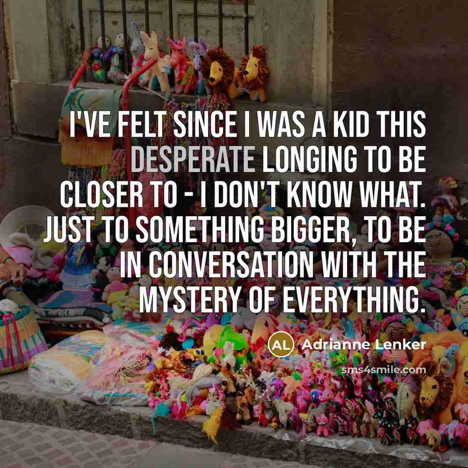 “I've felt since I was a kid this desperate longing…” quote by Adrianne Lenker