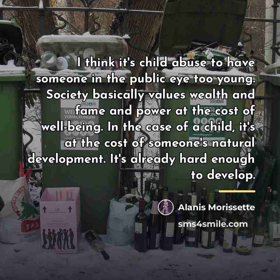 “I think it's child abuse to have someone in the…” quote by Alanis Morissette