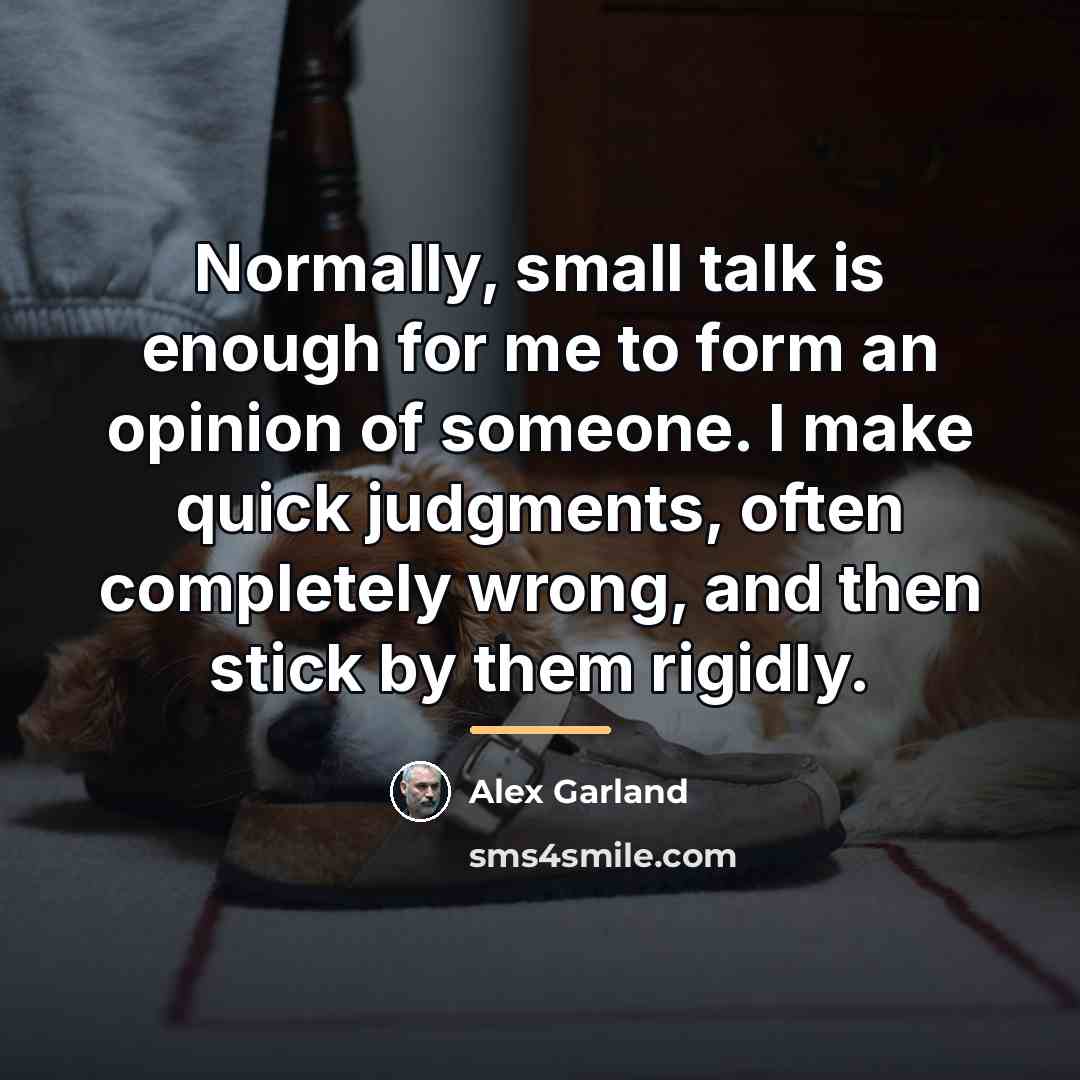 “Normally, small talk is enough for me to form an…” quote by Alex Garland