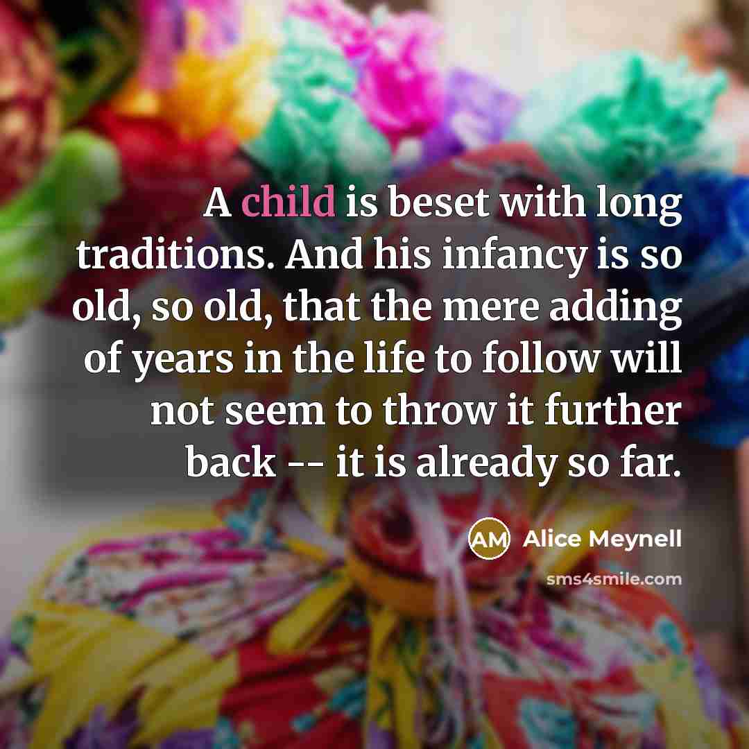 “A child is beset with long traditions. And his infancy…” quote by Alice Meynell