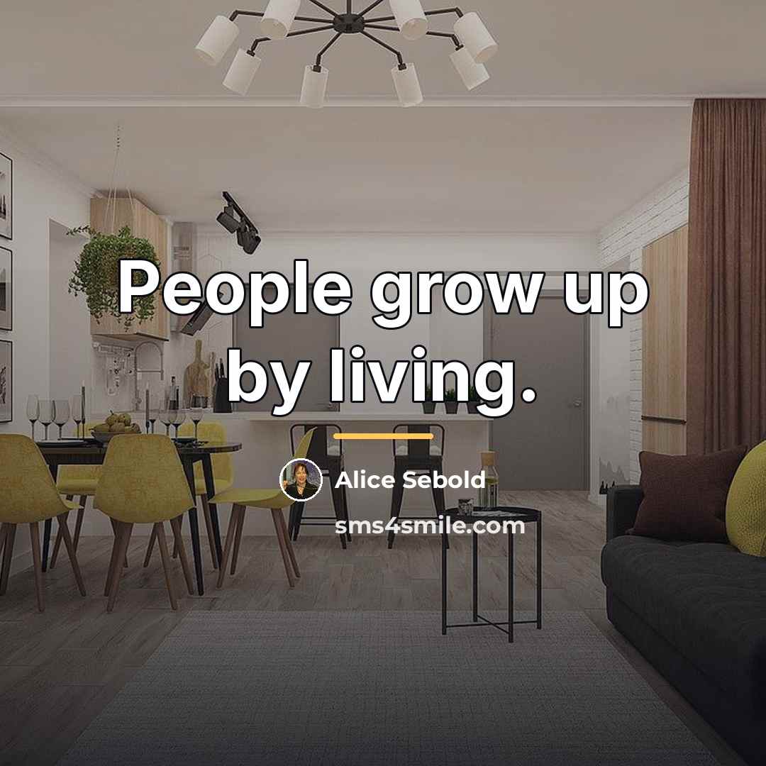 “People grow up by living.…” quote by Alice Sebold
